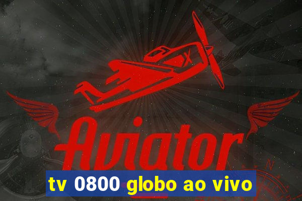 tv 0800 globo ao vivo